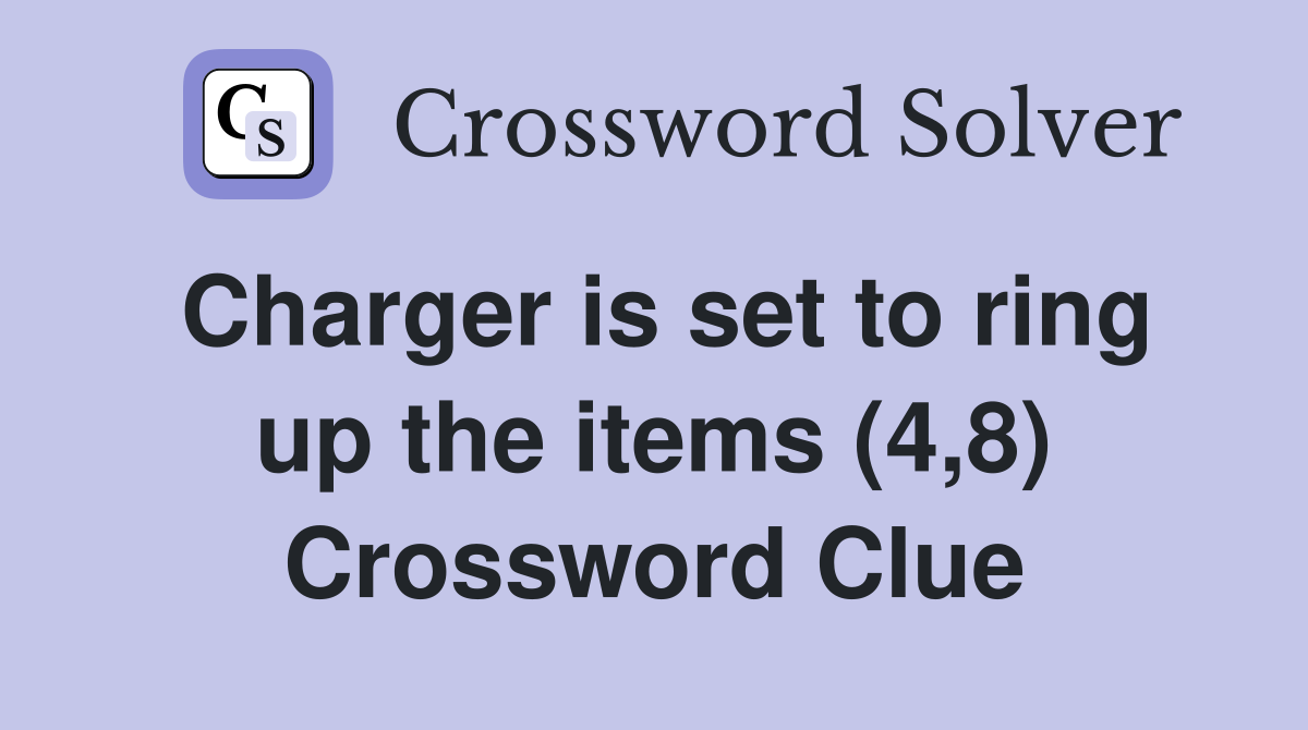 Charger is set to ring up the items (4,8) Crossword Clue Answers